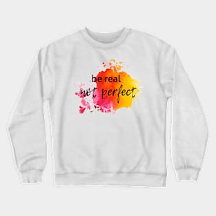 be real...not perfect Crewneck Sweatshirt